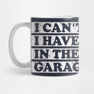 I Cant I Have Plans In The Garage fathers day gifts for a mechanic Mug